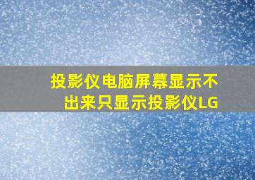 投影仪电脑屏幕显示不出来只显示投影仪LG