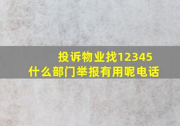 投诉物业找12345什么部门举报有用呢电话