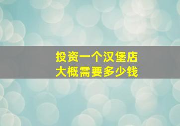 投资一个汉堡店大概需要多少钱