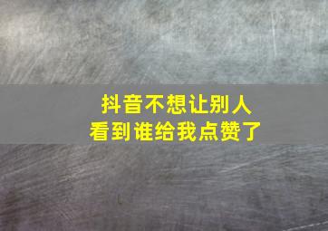 抖音不想让别人看到谁给我点赞了