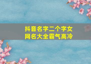 抖音名字二个字女网名大全霸气高冷