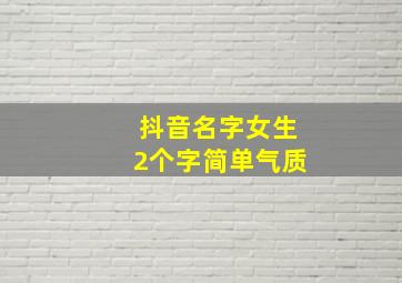 抖音名字女生2个字简单气质