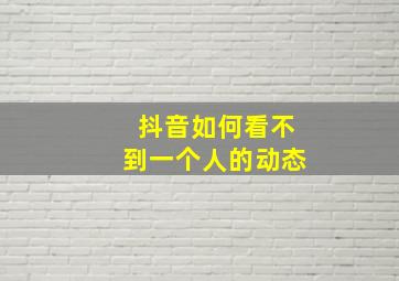 抖音如何看不到一个人的动态