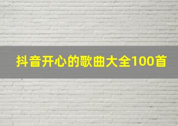 抖音开心的歌曲大全100首