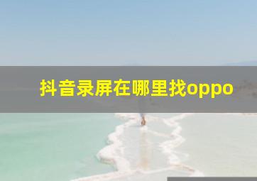 抖音录屏在哪里找oppo