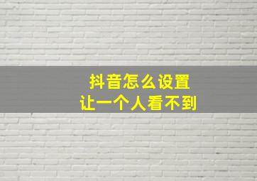 抖音怎么设置让一个人看不到