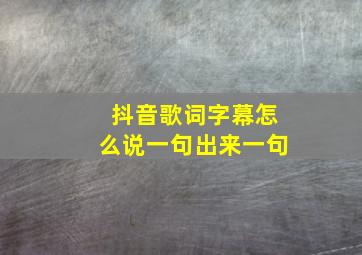 抖音歌词字幕怎么说一句出来一句