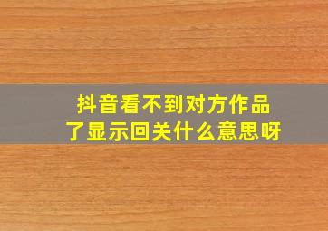 抖音看不到对方作品了显示回关什么意思呀