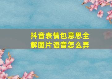 抖音表情包意思全解图片语音怎么弄