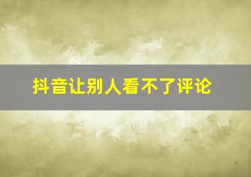 抖音让别人看不了评论