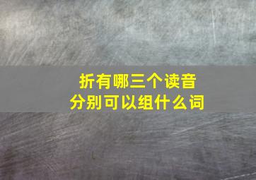 折有哪三个读音分别可以组什么词