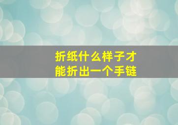 折纸什么样子才能折出一个手链