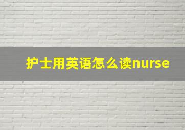 护士用英语怎么读nurse