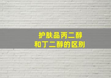 护肤品丙二醇和丁二醇的区别