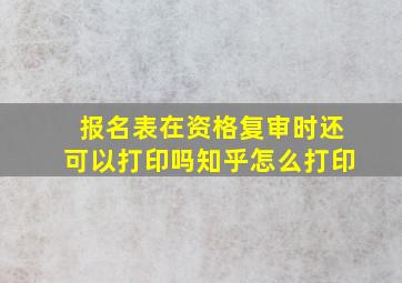 报名表在资格复审时还可以打印吗知乎怎么打印