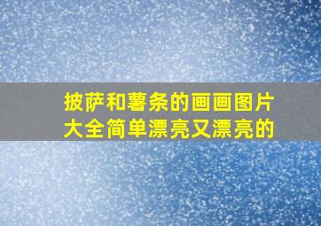 披萨和薯条的画画图片大全简单漂亮又漂亮的