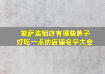 披萨连锁店有哪些牌子好吃一点的店铺名字大全