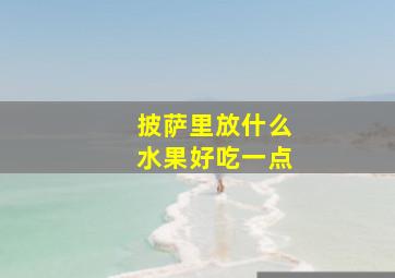 披萨里放什么水果好吃一点