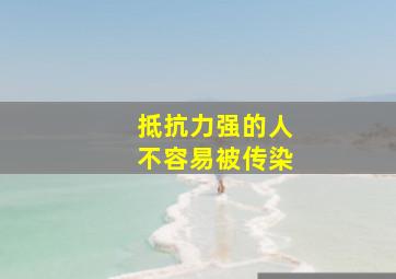 抵抗力强的人不容易被传染