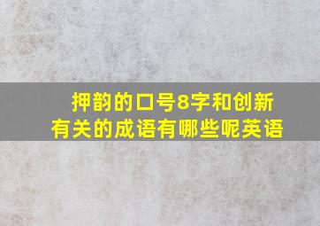 押韵的口号8字和创新有关的成语有哪些呢英语