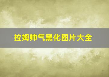 拉姆帅气黑化图片大全