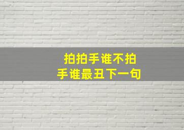 拍拍手谁不拍手谁最丑下一句