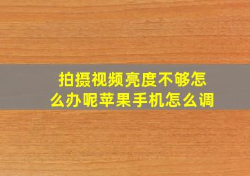 拍摄视频亮度不够怎么办呢苹果手机怎么调