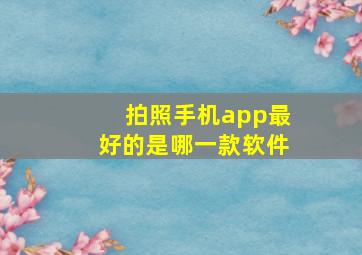 拍照手机app最好的是哪一款软件