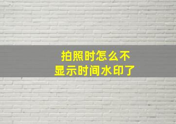 拍照时怎么不显示时间水印了