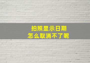 拍照显示日期怎么取消不了呢