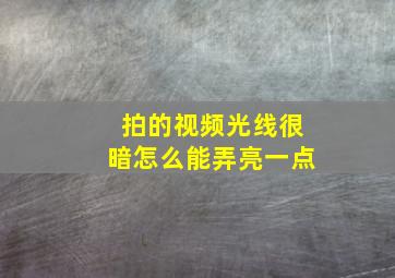 拍的视频光线很暗怎么能弄亮一点