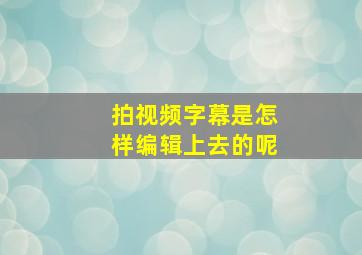 拍视频字幕是怎样编辑上去的呢