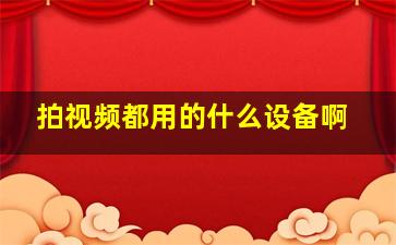 拍视频都用的什么设备啊