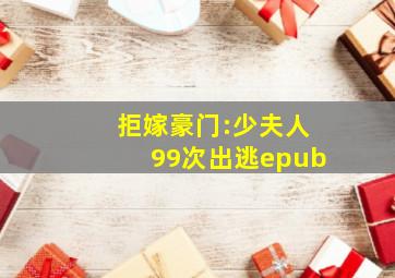 拒嫁豪门:少夫人99次出逃epub