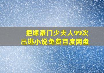 拒嫁豪门少夫人99次出逃小说免费百度网盘