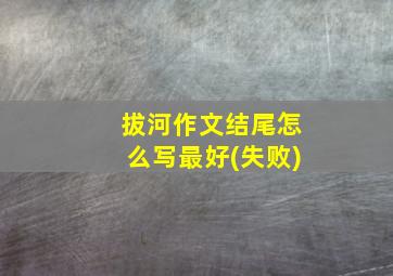 拔河作文结尾怎么写最好(失败)