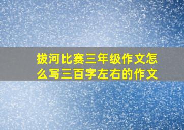 拔河比赛三年级作文怎么写三百字左右的作文