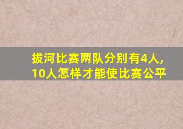 拔河比赛两队分别有4人,10人怎样才能使比赛公平