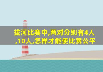 拔河比赛中,两对分别有4人,10人,怎样才能使比赛公平