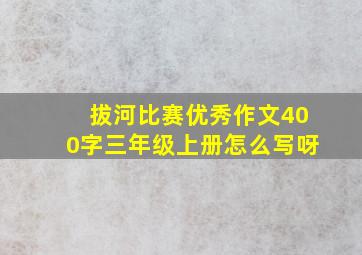 拔河比赛优秀作文400字三年级上册怎么写呀