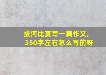 拔河比赛写一篇作文,350字左右怎么写的呀