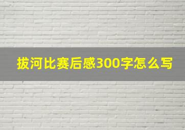 拔河比赛后感300字怎么写