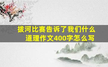 拔河比赛告诉了我们什么道理作文400字怎么写