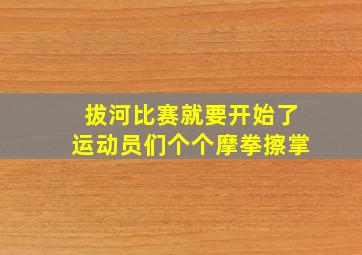 拔河比赛就要开始了运动员们个个摩拳擦掌