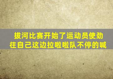 拔河比赛开始了运动员使劲往自己这边拉啦啦队不停的喊