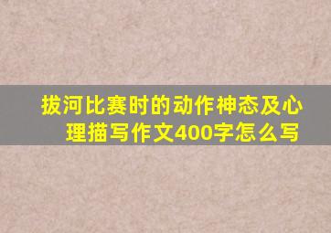 拔河比赛时的动作神态及心理描写作文400字怎么写