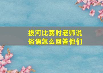 拔河比赛时老师说俗语怎么回答他们