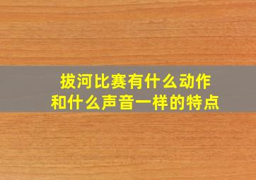 拔河比赛有什么动作和什么声音一样的特点