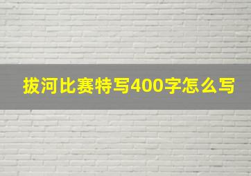 拔河比赛特写400字怎么写