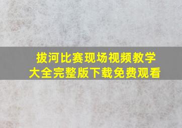 拔河比赛现场视频教学大全完整版下载免费观看